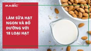 Hướng Dẫn Cách Sử Dụng Máy Làm Sữa Hạt Từ A-Z 45