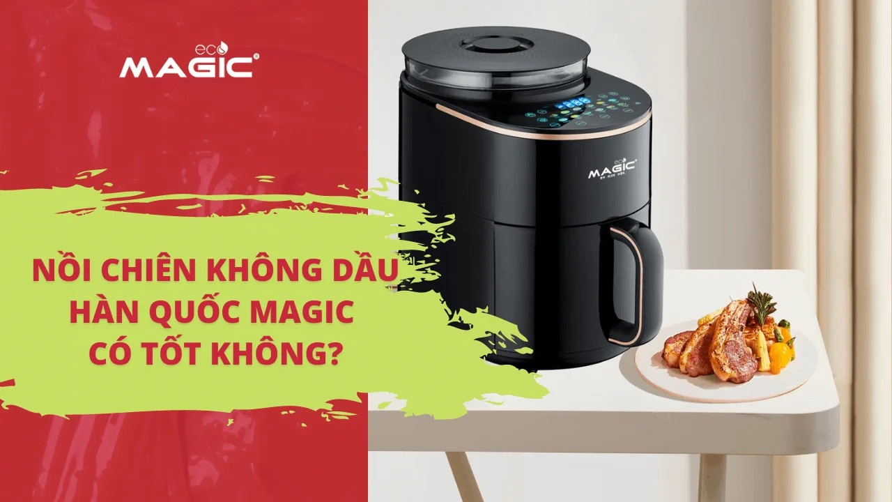 Nồi Chiên Không Dầu Magic Tốt Không? Top 7 Sản Phẩm Bán Chạy 1