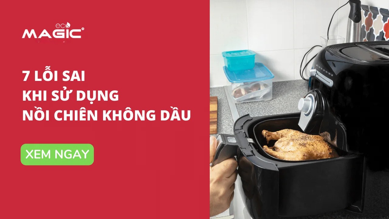 7 Lỗi Sai Nghiêm Trọng Khi Sử Dụng Nồi Chiên Không Dầu 1