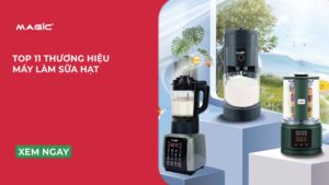Top 11 Thương Hiệu Máy Làm Sữa Hạt Được Ưa Chuộng Nhất Hiện Nay 7