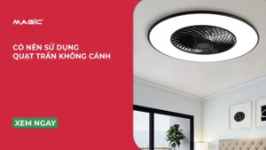 Có Nên Sử Dụng Quạt Trần Không Cánh? 7
