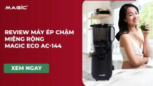 Review Máy Ép Chậm Miệng Rộng MAGIC Eco AC-144 25