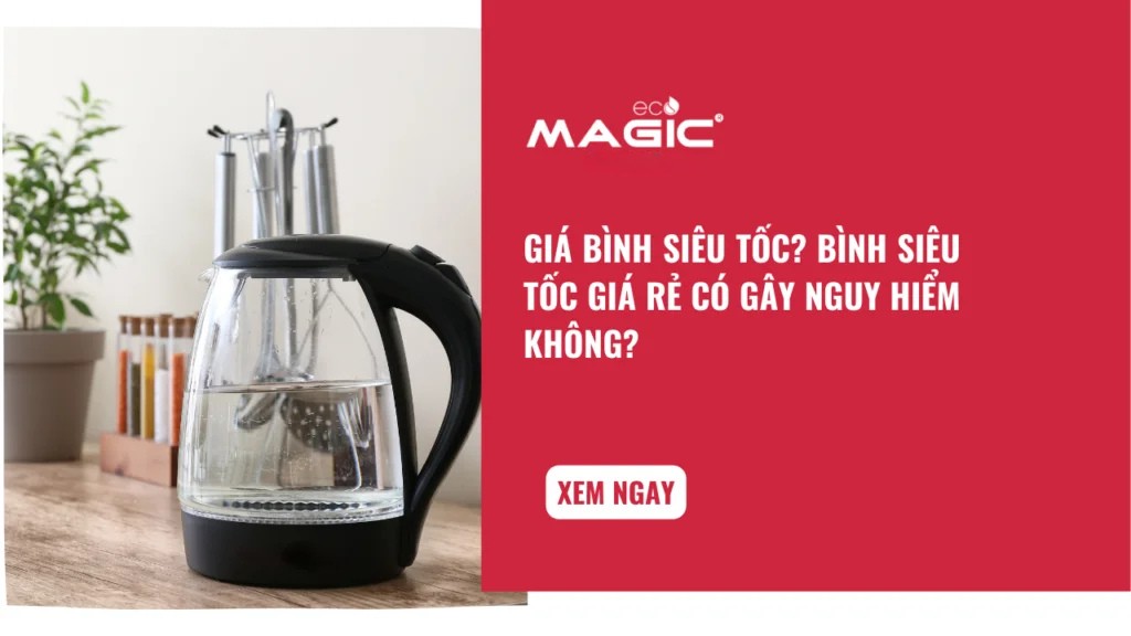 Giá Bình Siêu Tốc? Bình Siêu Tốc Giá Rẻ Có Gây Nguy Hiểm Không? 1