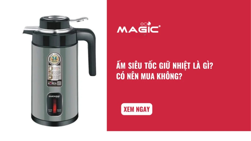 Ấm Siêu Tốc Giữ Nhiệt Là Gì? Có Nên Mua Không? 1