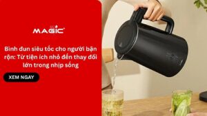 Bình đun siêu tốc cho người bận rộn: Từ tiện ích nhỏ đến thay đổi lớn trong nhịp sống 7