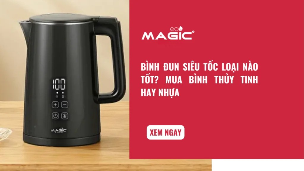 Bình Đun Siêu Tốc Loại nào Tốt? Mua Bình Thủy Tinh Hay Nhựa 2