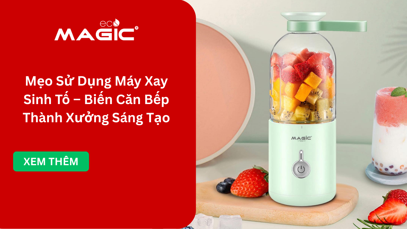 Mẹo Sử Dụng Máy Xay Sinh Tố – Biến Căn Bếp Thành Xưởng Sáng Tạo