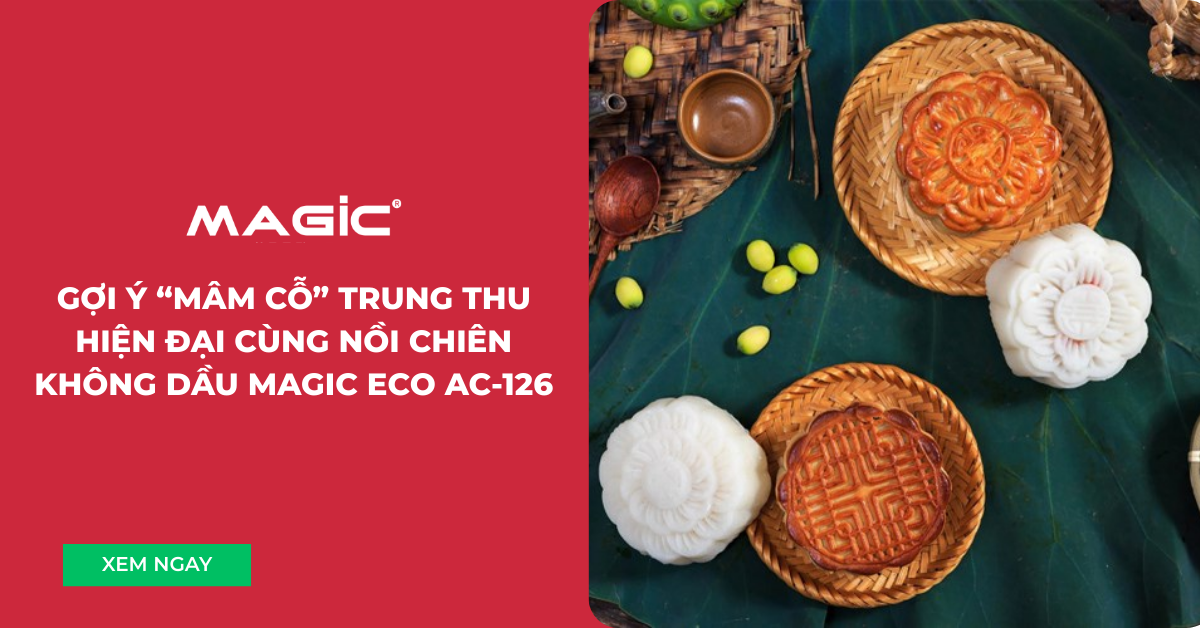 Gợi ý mâm cỗ Trung thu hiện đại với nồi chiên không dầu Magic Eco AC-126 1 Nồi chiên không dầu 2