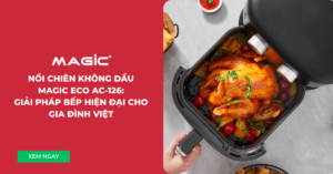 Nồi chiên không dầu Magic Eco AC-126: Giải pháp bếp hiện đại cho gia đình Việt 1