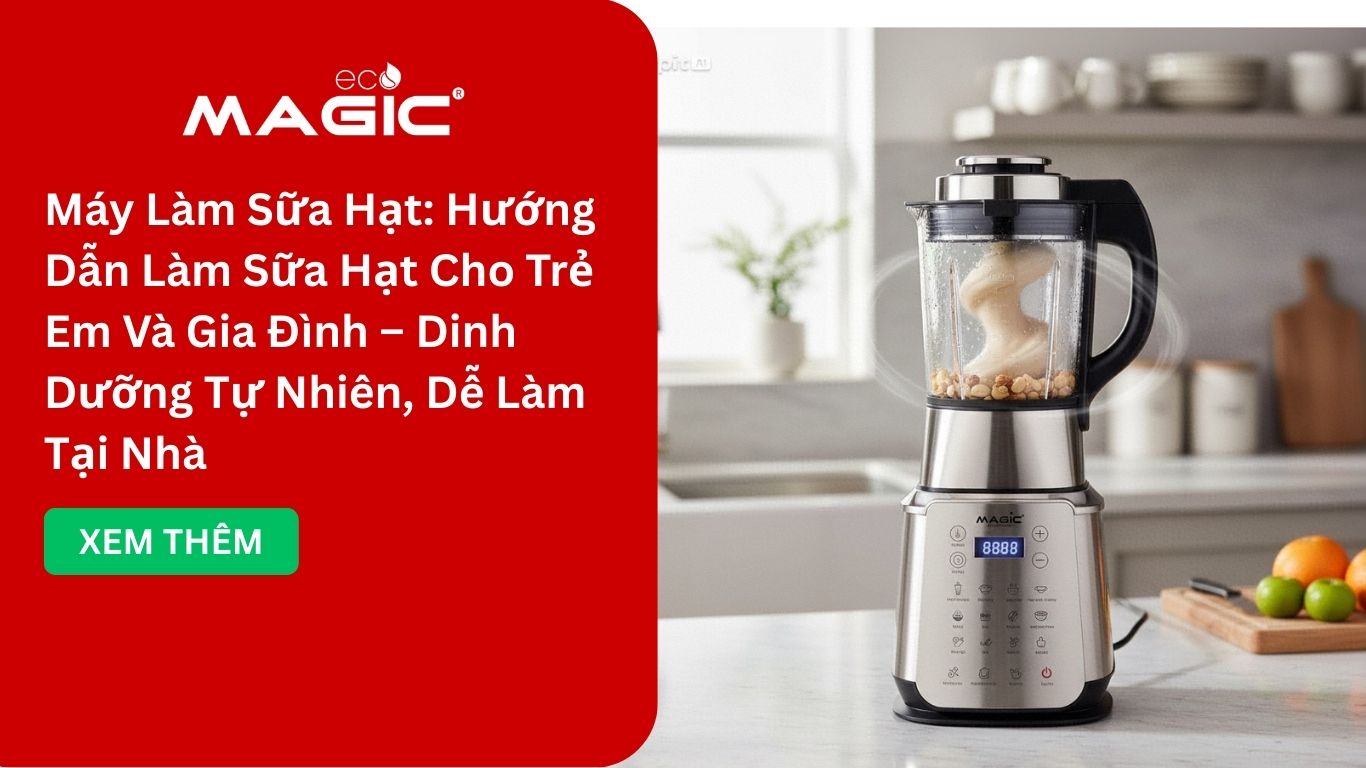 Máy Làm Sữa Hạt: Hướng Dẫn Làm Sữa Hạt Cho Trẻ Em Và Gia Đình – Dinh Dưỡng Tự Nhiên, Dễ Làm Tại Nhà