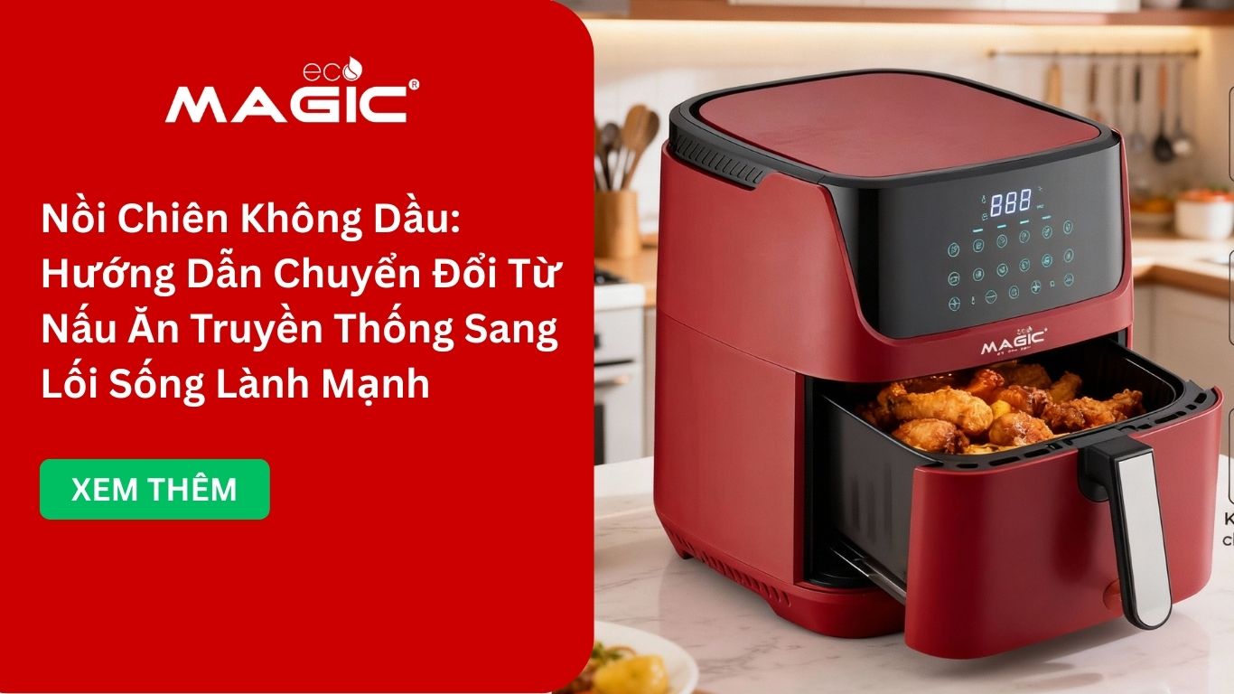 Nồi Chiên Không Dầu: Hướng Dẫn Chuyển Đổi Từ Nấu Ăn Truyền Thống Sang Lối Sống Lành Mạnh