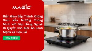 Biến Gian Bếp Thành Không Gian Nấu Nướng Thông Minh Với Bếp Hồng Ngoại: Bí Quyết Cho Bữa Ăn Lành Mạnh Và Tiện Lợi