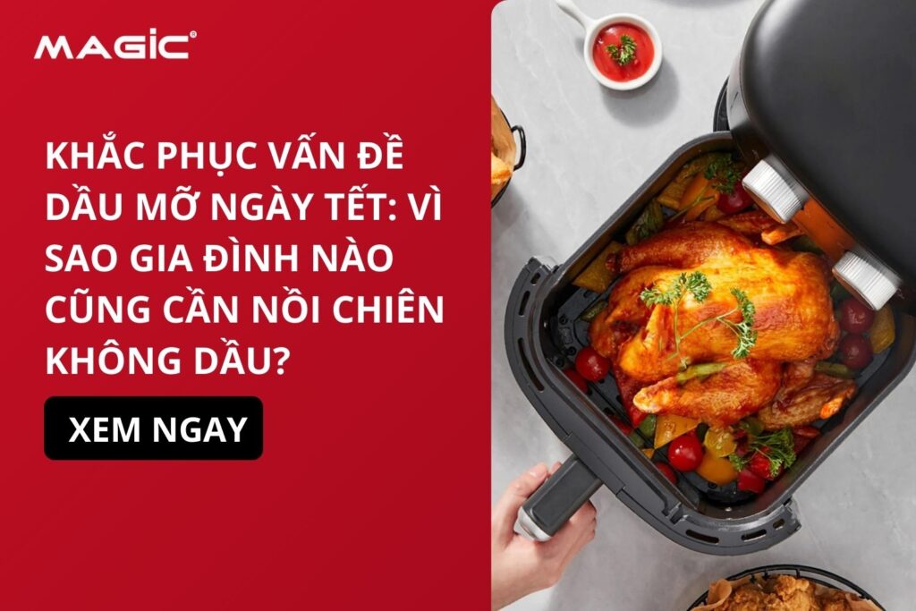 Khắc Phục Vấn Đề Dầu Mỡ Ngày Tết: Vì Sao Gia Đình Nào Cũng Cần Nồi Chiên Không Dầu? 1