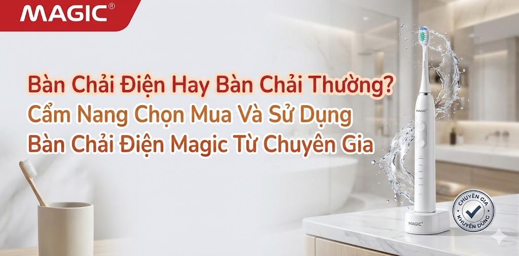 Bàn Chải Điện Hay Bàn Chải Thường? Cẩm Nang Chọn Mua Và Sử Dụng Bàn Chải Điện Magic Từ Chuyên Gia 1