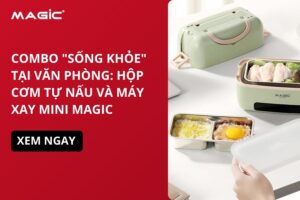 Combo "Sống Khỏe" Tại Văn Phòng: Hộp Cơm Tự Nấu Và Máy Xay Mini MAGIC 10