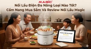Nồi Lẩu Điện Đa Năng Loại Nào Tốt? Cẩm Nang Mua Sắm Và Review Nồi Lẩu Magic 5