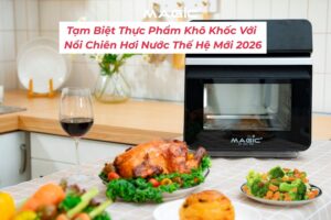 Tạm Biệt Thực Phẩm Khô Khốc Với Nồi Chiên Hơi Nước Thế Hệ Mới 2026 18