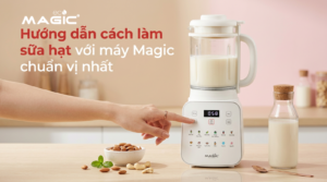 Hướng dẫn cách làm sữa hạt với máy Magic chuẩn vị nhất 11