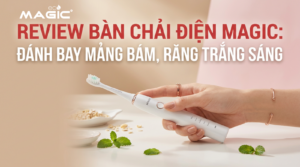 Review bàn chải điện Magic: Đánh bay mảng bám, răng trắng sáng 20