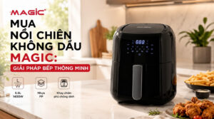 Mua nồi chiên không dầu Magic: Giải pháp bếp thông minh 1