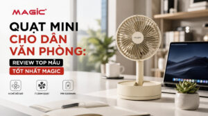 Quạt mini cho dân văn phòng: Review top mẫu tốt nhất Magic 6