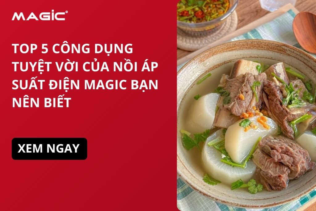 Top 5 Công Dụng Tuyệt Vời Của Nồi Áp Suất Điện MAGIC Bạn Nên Biết 4 Top 5 Công Dụng Tuyệt Vời Của Nồi Áp Suất Điện MAGIC Bạn Nên Biết 4
