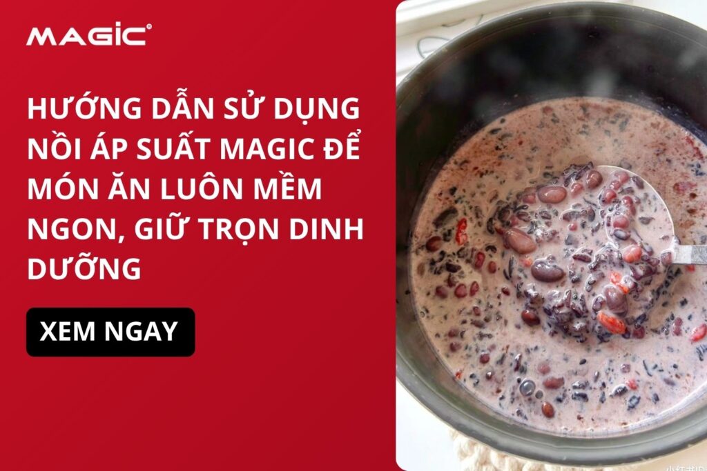 Hướng Dẫn Sử Dụng Nồi Áp Suất MAGIC Để Món Ăn Luôn Mềm Ngon, Giữ Trọn Dinh Dưỡng 3 Hướng Dẫn Sử Dụng Nồi Áp Suất MAGIC Để Món Ăn Luôn Mềm Ngon, Giữ Trọn Dinh Dưỡng 3