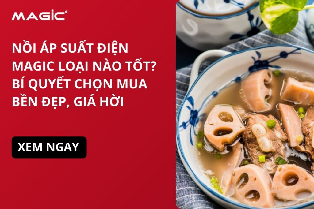 Nồi Áp Suất Điện MAGIC Loại Nào Tốt? Bí Quyết Chọn Mua Bền Đẹp, Giá Hời 2 Nồi Áp Suất Điện MAGIC Loại Nào Tốt? Bí Quyết Chọn Mua Bền Đẹp, Giá Hời 2