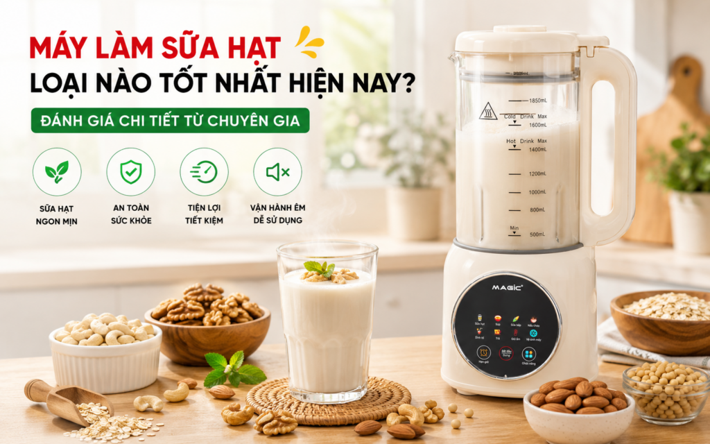 Máy Làm Sữa Hạt Loại Nào Tốt Nhất Hiện Nay? Đánh Giá Chi Tiết Từ Chuyên Gia 1 máy làm sữa hạt loại nào tốt