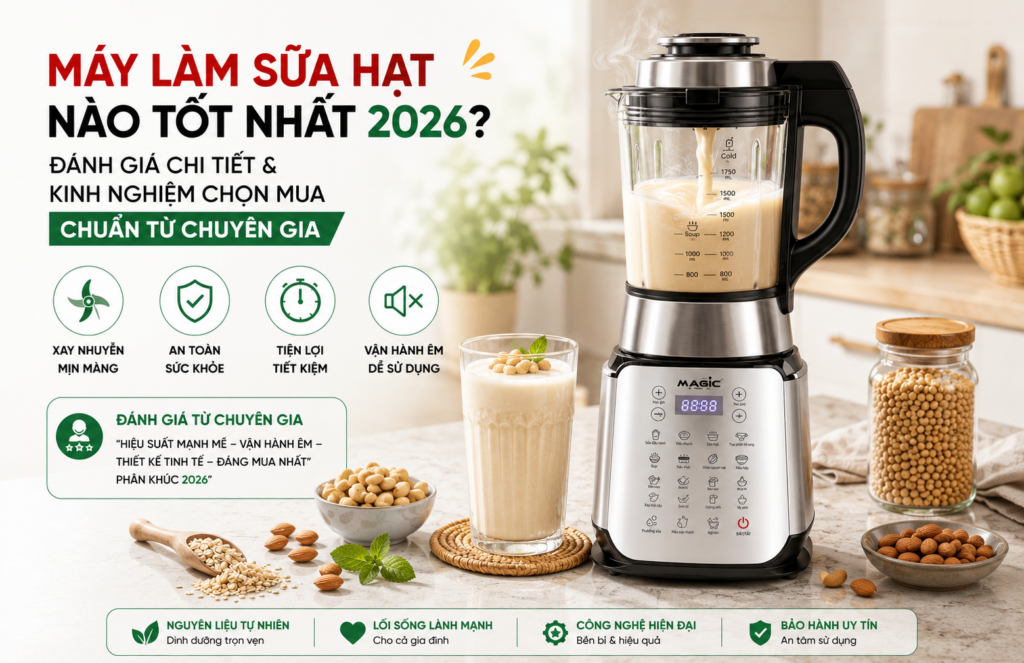 Máy Làm Sữa Hạt Nào Tốt Nhất 2026? Đánh Giá Chi Tiết & Kinh Nghiệm Chọn Mua Chuẩn Từ Chuyên Gia 2 máy làm sữa hạt nào tốt