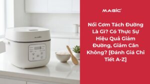 Nồi Cơm Tách Đường Là Gì? Có Thực Sự Hiệu Quả Giảm Đường, Giảm Cân Không? [Đánh Giá Chi Tiết A-Z] 1