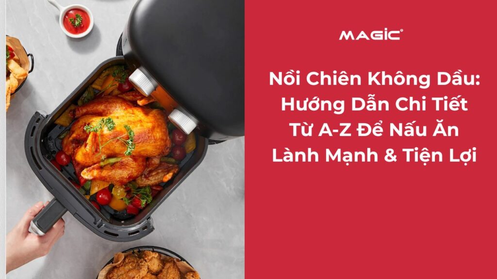 Nồi Chiên Không Dầu: Hướng Dẫn Chi Tiết Từ A-Z Để Nấu Ăn Lành Mạnh & Tiện Lợi 8