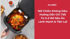 Nồi Chiên Không Dầu: Hướng Dẫn Chi Tiết Từ A-Z Để Nấu Ăn Lành Mạnh & Tiện Lợi 7