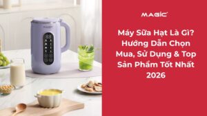 Máy Sữa Hạt Là Gì? Hướng Dẫn Chọn Mua, Sử Dụng & Top Sản Phẩm Tốt Nhất 2026 6