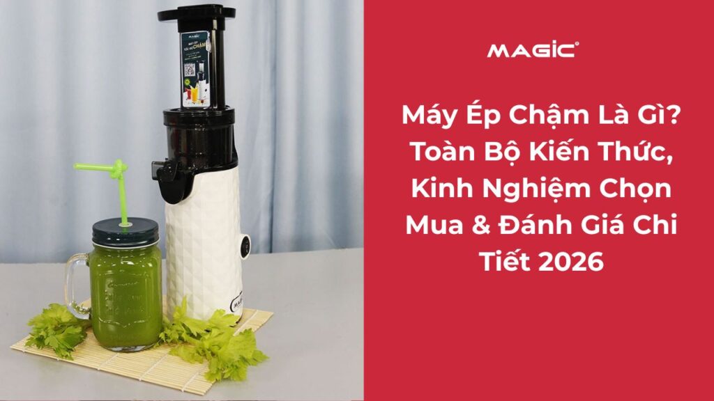 Máy Ép Chậm Là Gì? Toàn Bộ Kiến Thức, Kinh Nghiệm Chọn Mua & Đánh Giá Chi Tiết 2026 6