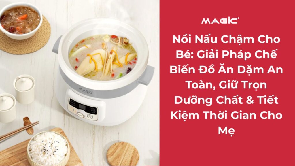 Nồi Nấu Chậm Cho Bé: Giải Pháp Chế Biến Đồ Ăn Dặm An Toàn, Giữ Trọn Dưỡng Chất & Tiết Kiệm Thời Gian Cho Mẹ 4