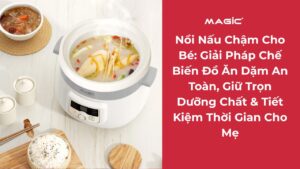 Nồi Nấu Chậm Cho Bé: Giải Pháp Chế Biến Đồ Ăn Dặm An Toàn, Giữ Trọn Dưỡng Chất & Tiết Kiệm Thời Gian Cho Mẹ 4