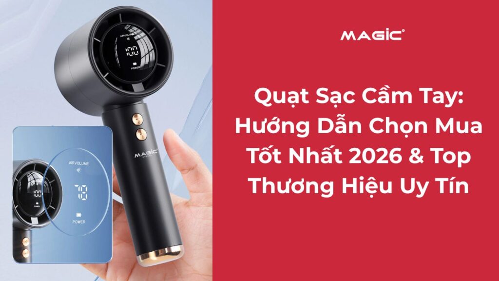 Quạt Sạc Cầm Tay: Hướng Dẫn Chọn Mua Tốt Nhất 2026 & Top Thương Hiệu Uy Tín 2
