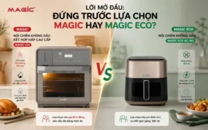 So sánh Nồi Chiên Không Dầu MAGIC S16 và Nồi Chiên Không Dầu MAGIC Eco AC-163, lựa chọn thiết bị gia dụng thông minh