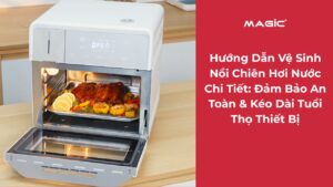 Hướng Dẫn Vệ Sinh Nồi Chiên Hơi Nước Chi Tiết: Đảm Bảo An Toàn & Kéo Dài Tuổi Thọ Thiết Bị 2