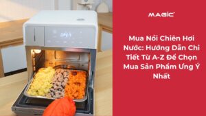 Mua Nồi Chiên Hơi Nước: Hướng Dẫn Chi Tiết Từ A-Z Để Chọn Mua Sản Phẩm Ưng Ý Nhất 12