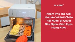 Khám Phá Thế Giới Món Ăn Với Nồi Chiên Hơi Nước: Bí Quyết Nấu Ngon, Giòn Rụm, Mọng Nước Chuẩn Healthy! 11