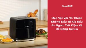 Mẹo Vặt Với Nồi Chiên Không Dầu: Bí Kíp Nấu Ăn Ngon, Tiết Kiệm Và Dễ Dàng Tại Gia 8