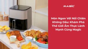 Món Ngon Với Nồi Chiên Không Dầu: Khám Phá Thế Giới Ẩm Thực Lành Mạnh Cùng Magic 6