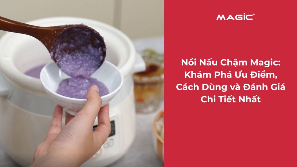 Nồi Nấu Chậm Magic: Khám Phá Ưu Điểm, Cách Dùng và Đánh Giá Chi Tiết Nhất 4