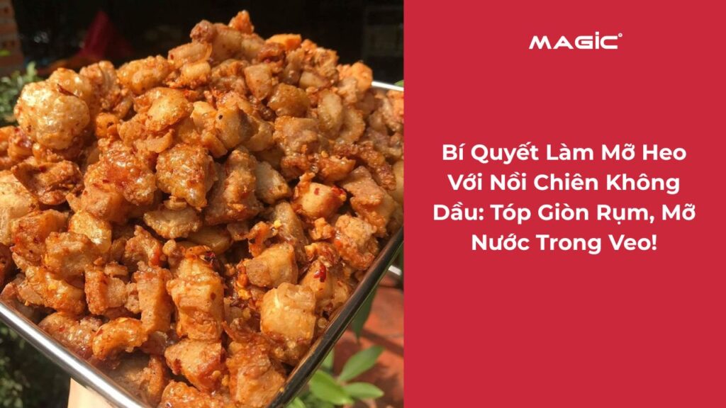Bí Quyết Làm Tóp Mỡ Với Nồi Chiên Không Dầu: Tóp Giòn Rụm, Mỡ Nước Trong Veo! 6