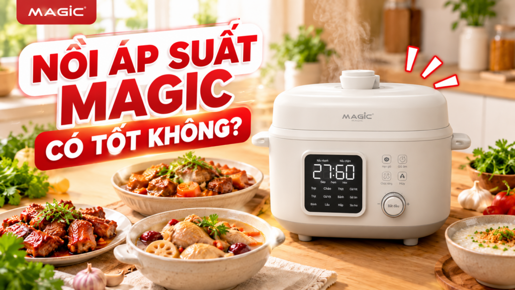 Nồi áp suất MAGIC có tốt không? Đánh giá chi tiết từ A-Z cho người muốn mua 2