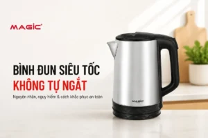 Bình Đun Siêu Tốc Không Tự Ngắt: Nguyên Nhân, Nguy Hiểm & Cách Khắc Phục An Toàn Tuyệt Đối 8